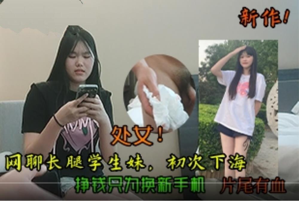 探花山哥酒店约炮❤️处女新作网聊长腿学生妹初次下海挣钱只为换新手机片尾有血