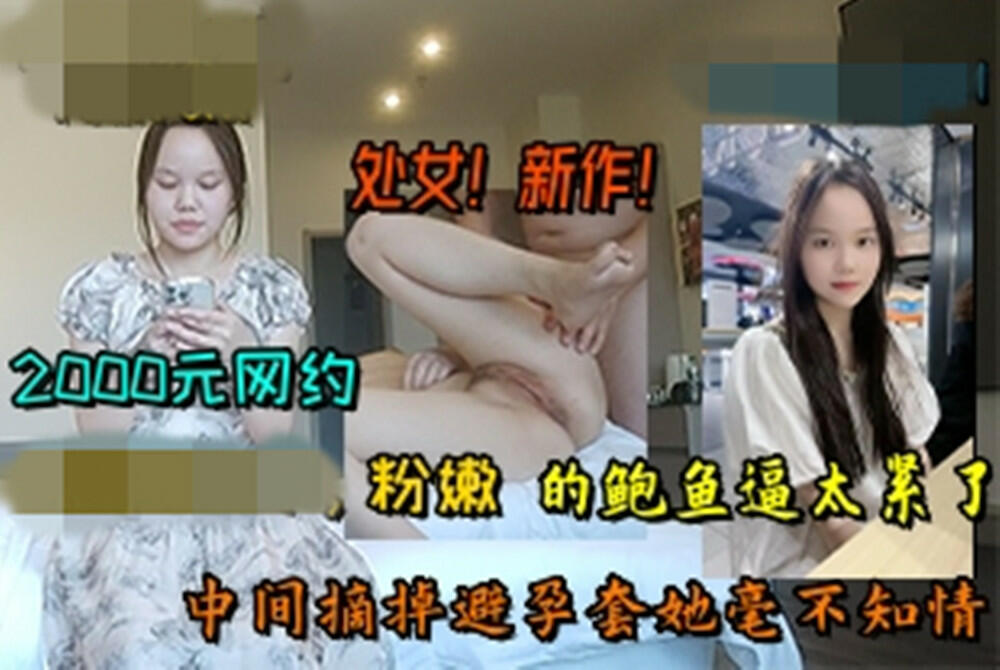探花山鸡哥2000元❤️网约19岁暑假出来兼职的学妹粉嫩的鲍鱼逼太紧了中间摘掉避孕套她毫不知情